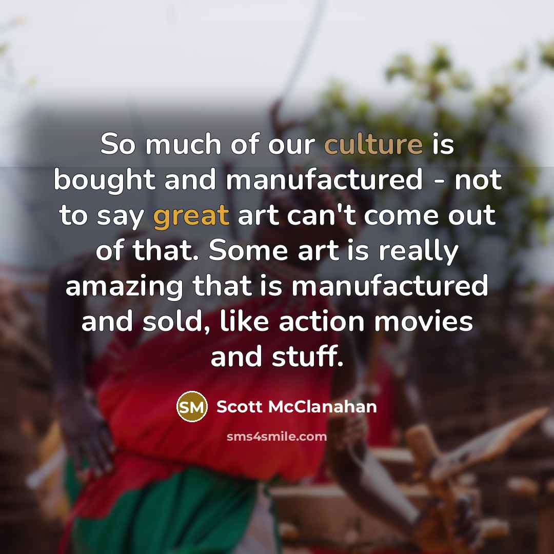 “So much of our culture is bought and manufactured -…” quote by Scott McClanahan