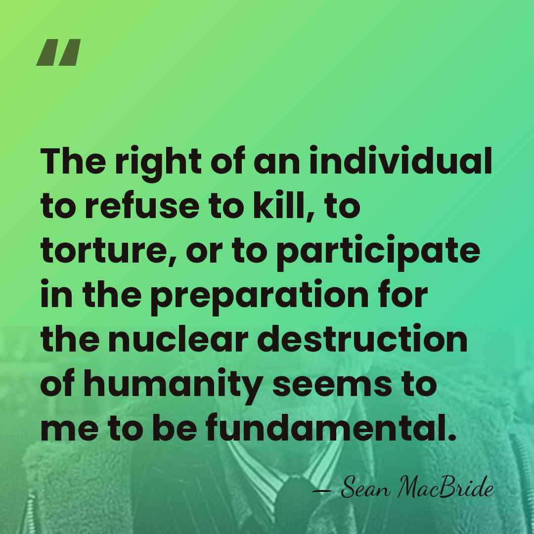 The right of an individual to refuse to kill, to torture, or&hellip; - Sean MacBride