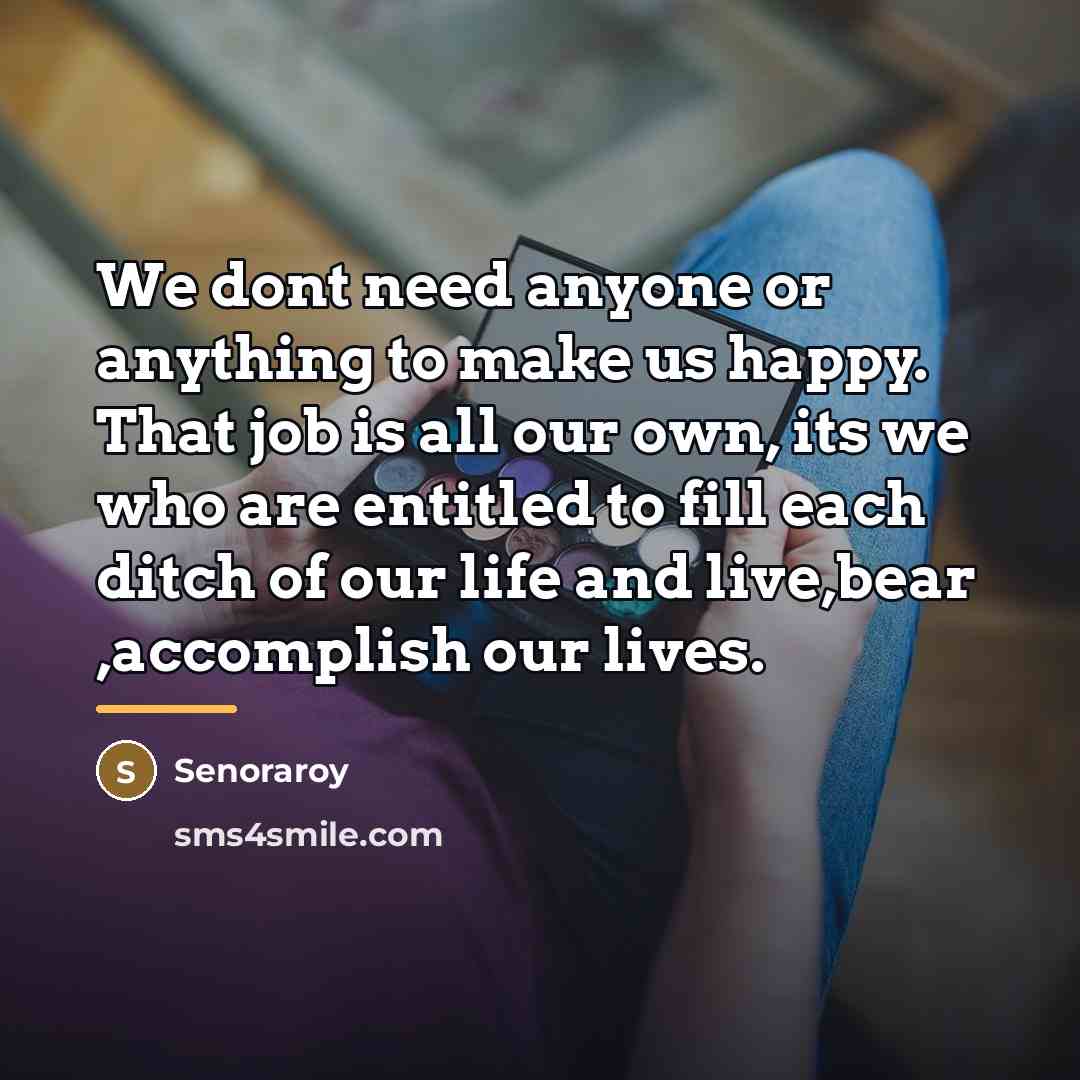 “We dont need anyone or anything to make us happy.…” quote by Senoraroy