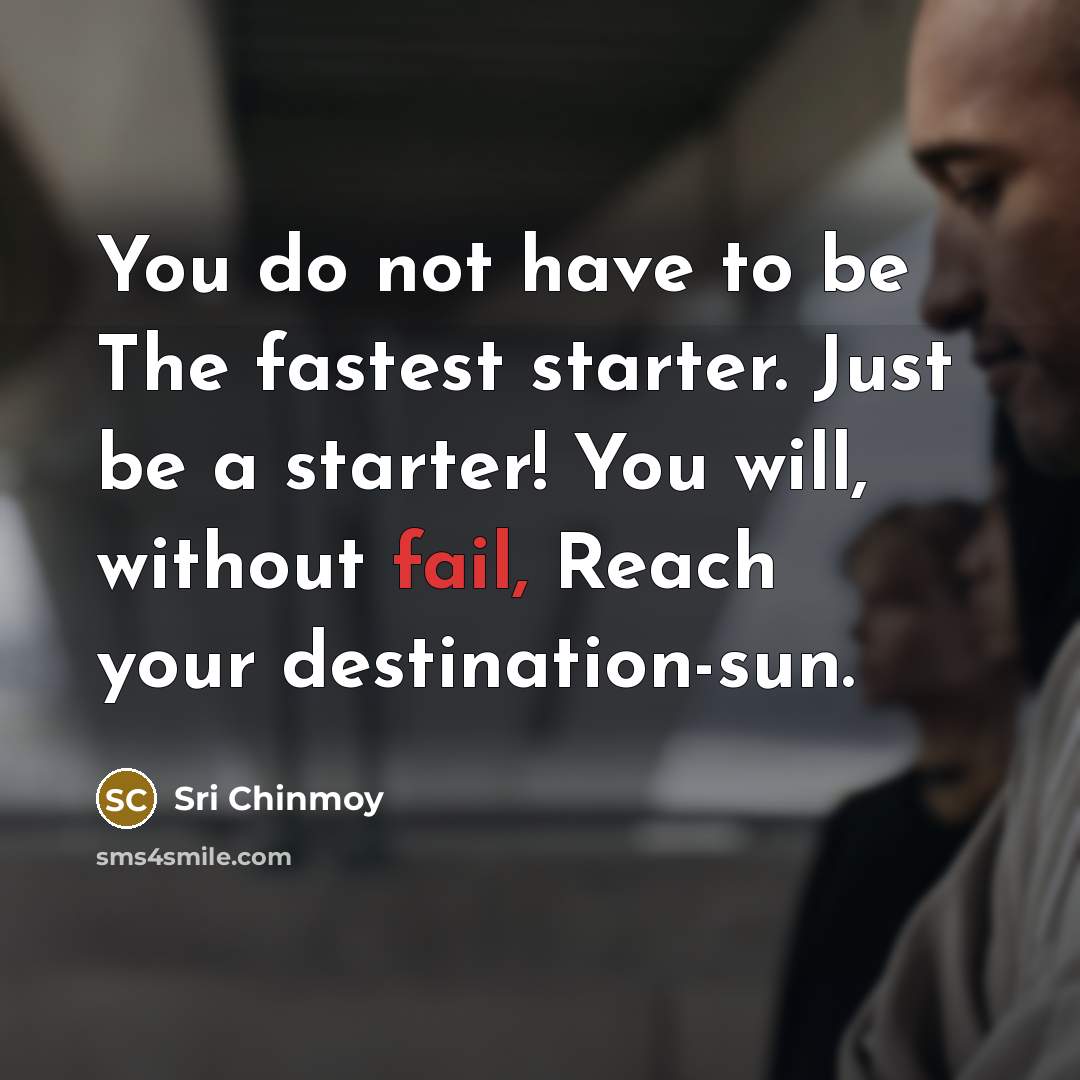 “You do not have to be The fastest starter. Just…” quote by Sri Chinmoy
