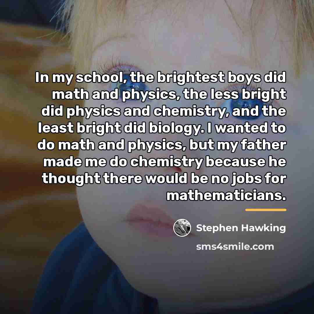 “In my school, the brightest boys did math and physics,…” quote by Stephen Hawking