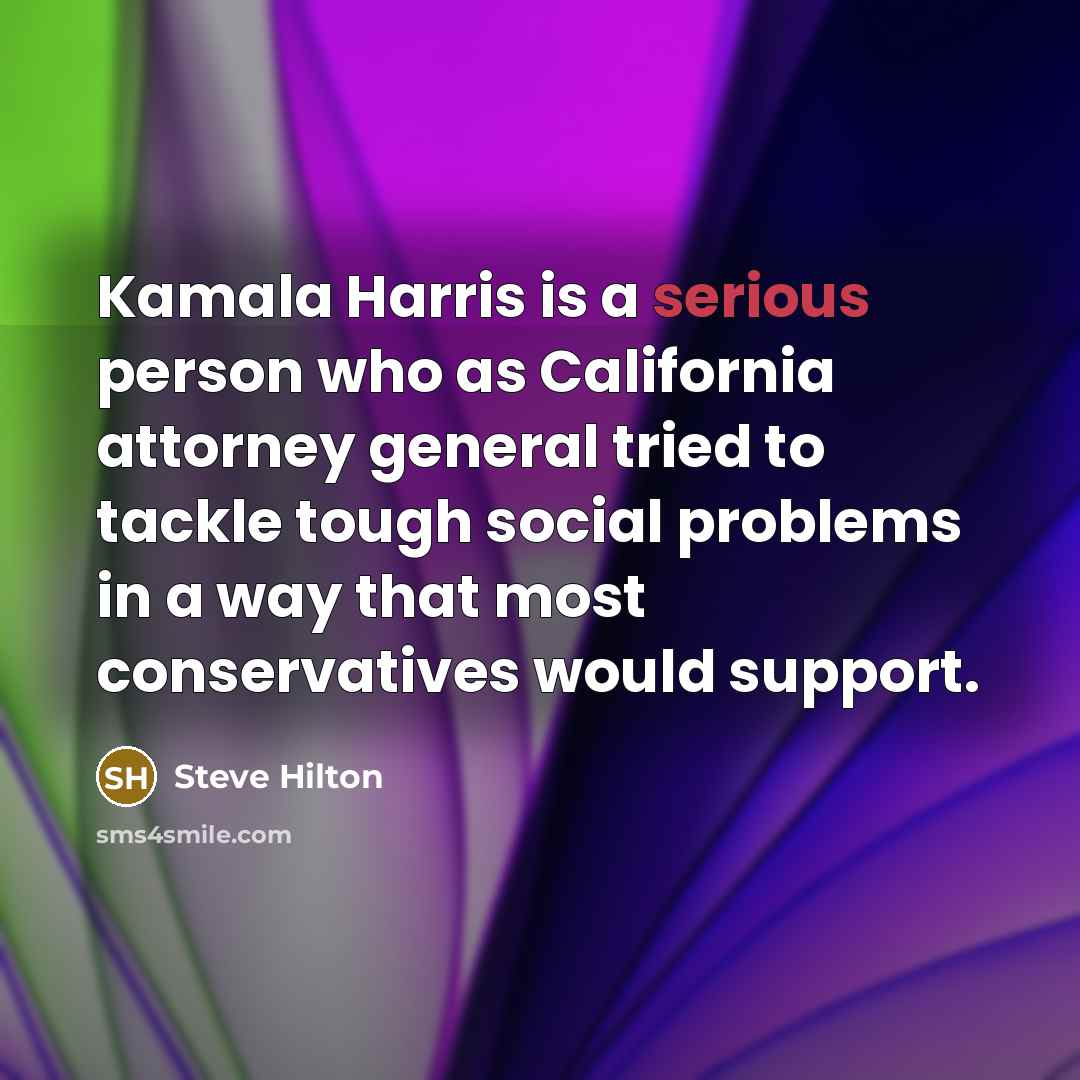 “Kamala Harris is a serious person who as California attorney…” quote by Steve Hilton