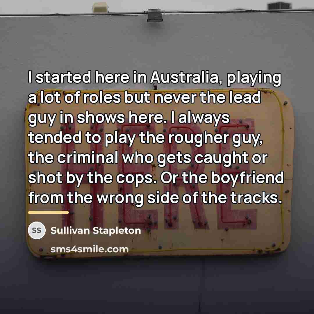 “I started here in Australia, playing a lot of roles…” quote by Sullivan Stapleton