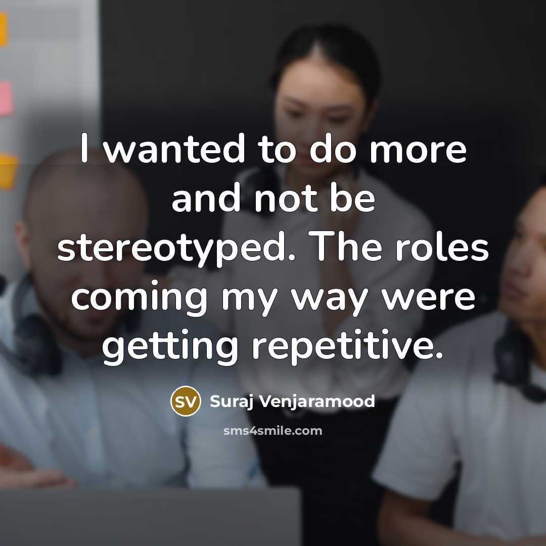 “I wanted to do more and not be stereotyped. The…” quote by Suraj Venjaramood