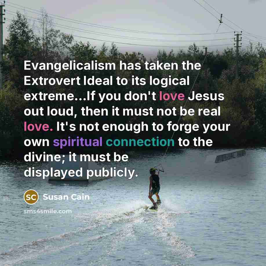 “Evangelicalism has taken the Extrovert Ideal to its logical extreme...If…” quote by Susan Cain