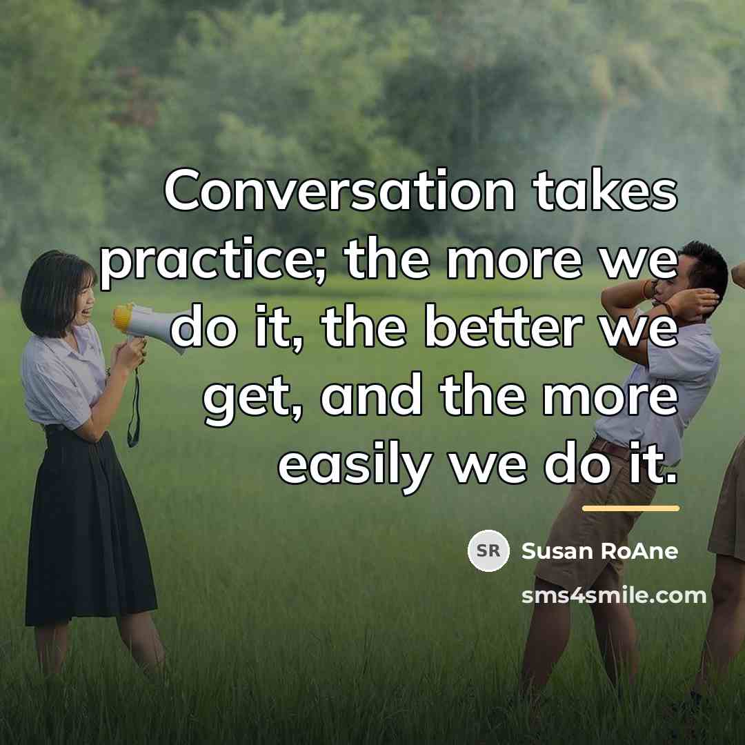 “Conversation takes practice; the more we do it, the better…” quote by Susan RoAne