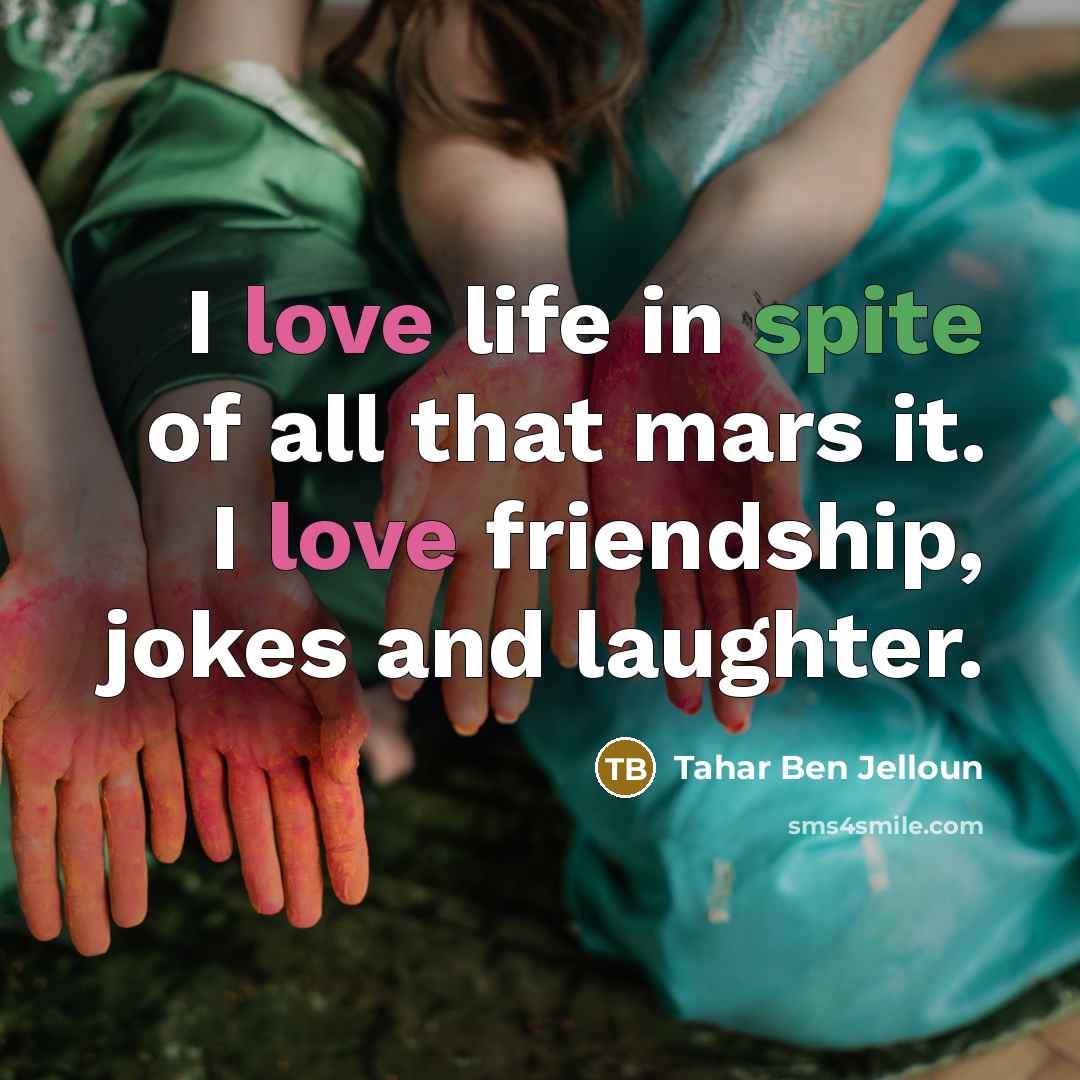 “I love life in spite of all that mars it.…” quote by Tahar Ben Jelloun