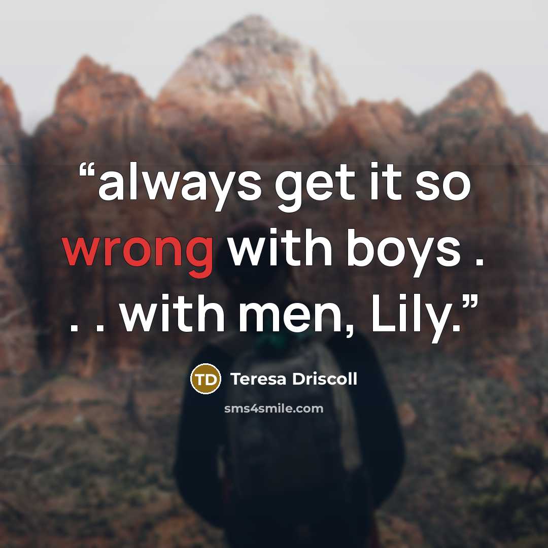 “always get it so wrong with boys . . . with men, Lily.” quote by Teresa Driscoll