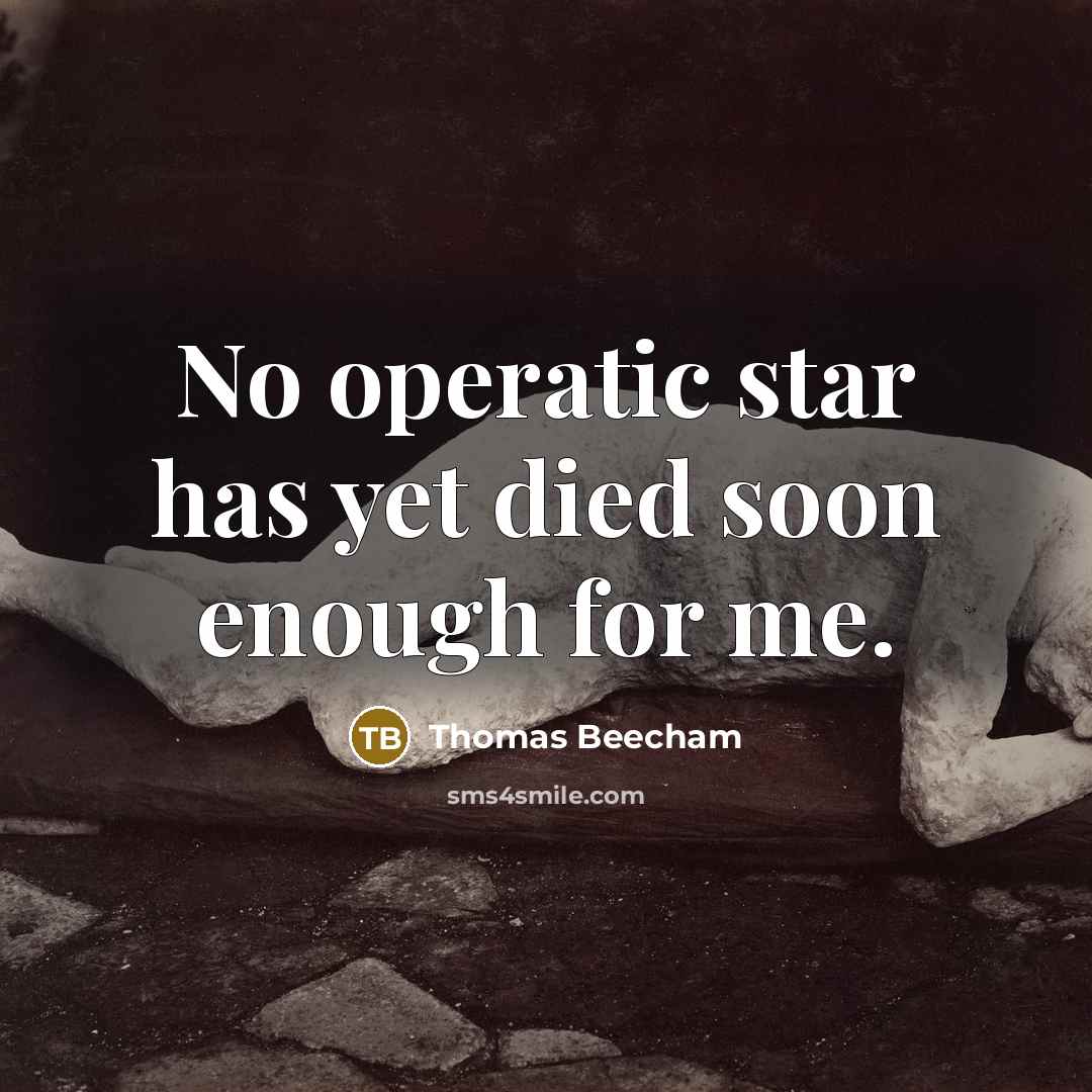 “No operatic star has yet died soon enough for me.…” quote by Thomas Beecham