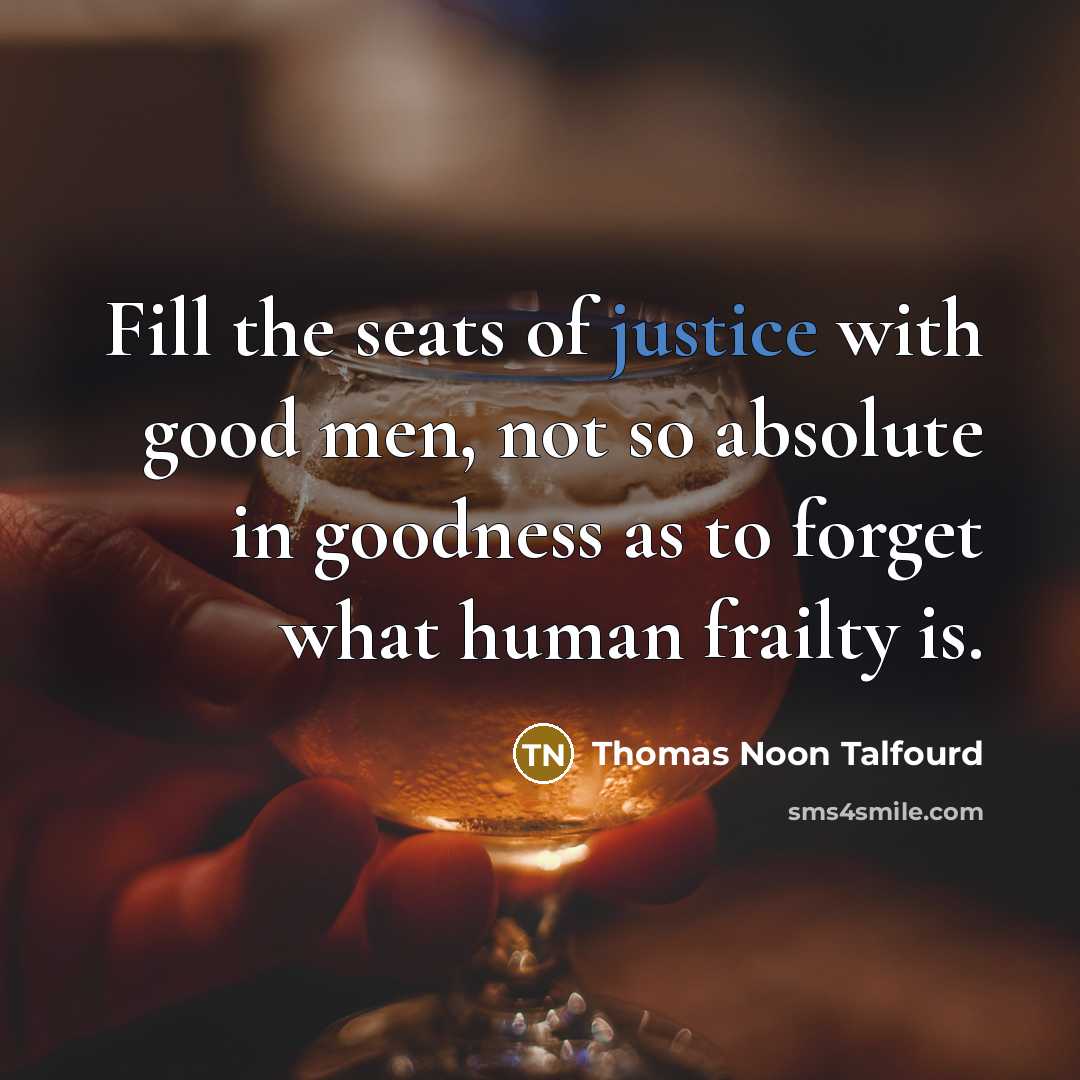 “Fill the seats of justice with good men, not so…” quote by Thomas Noon Talfourd