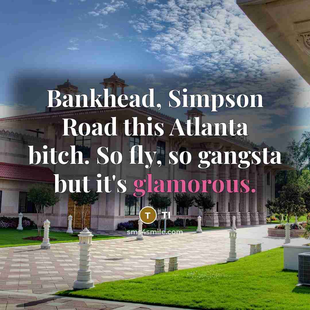 “Bankhead, Simpson Road this Atlanta bitch. So fly, so gangsta but it's glamorous.” quote by TI