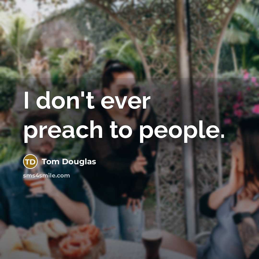“I don't ever preach to people.…” quote by Tom Douglas