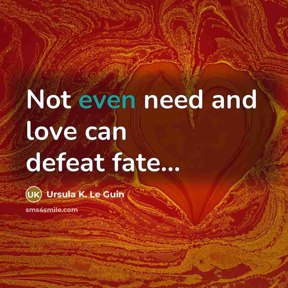 “Not even need and love can defeat fate...…” quote by Ursula K. Le Guin