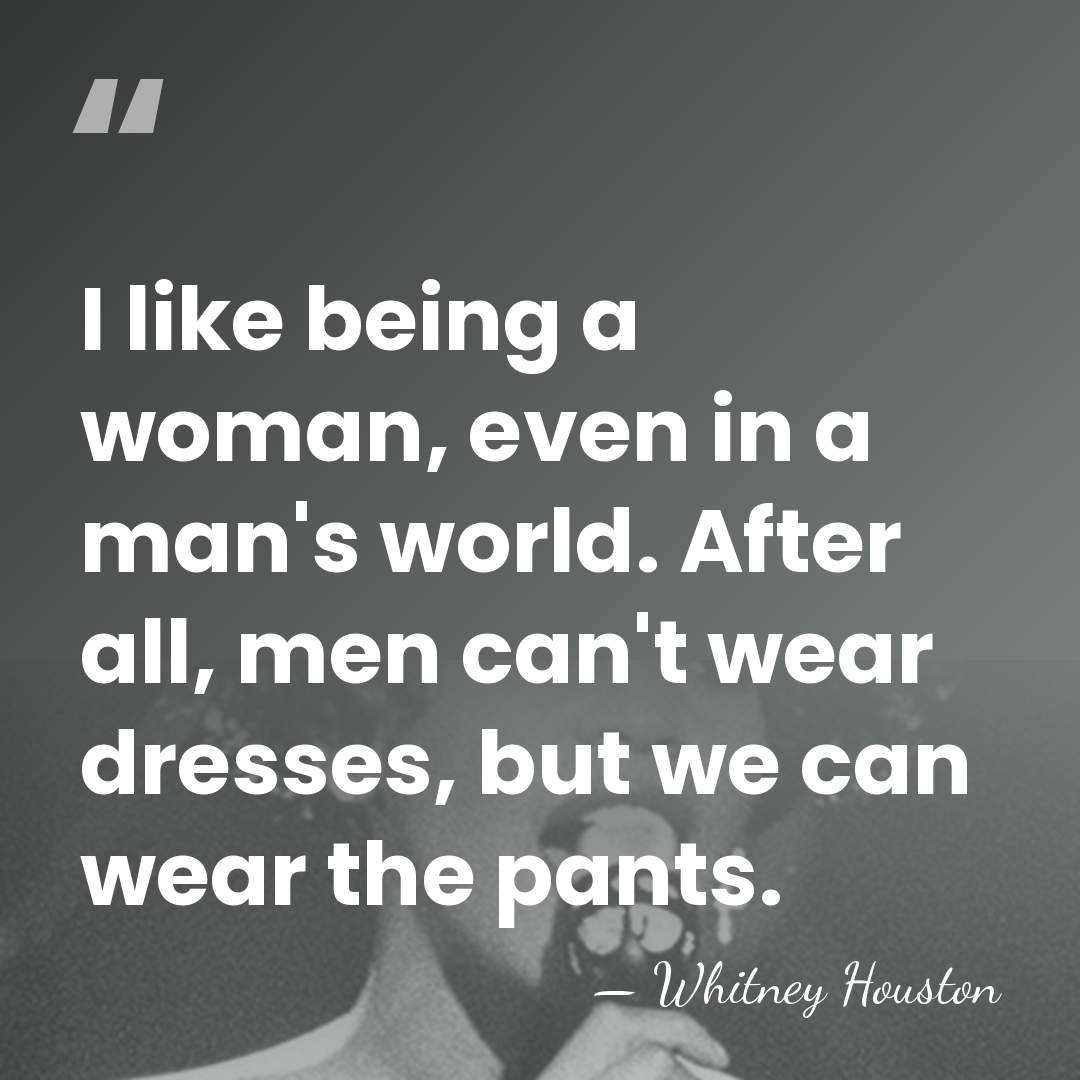 I like being a woman, even in a man's world. After all,&hellip; - Whitney Houston