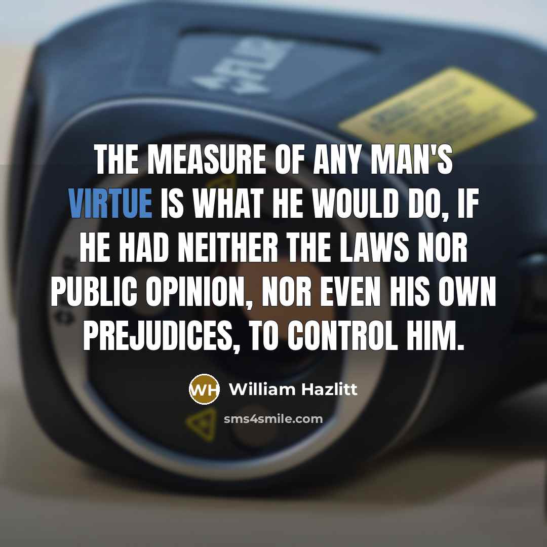 “The measure of any man's virtue is what he would…” quote by William Hazlitt