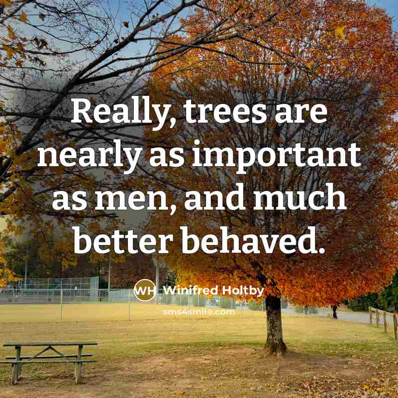 “Really, trees are nearly as important as men, and much…” quote by Winifred Holtby
