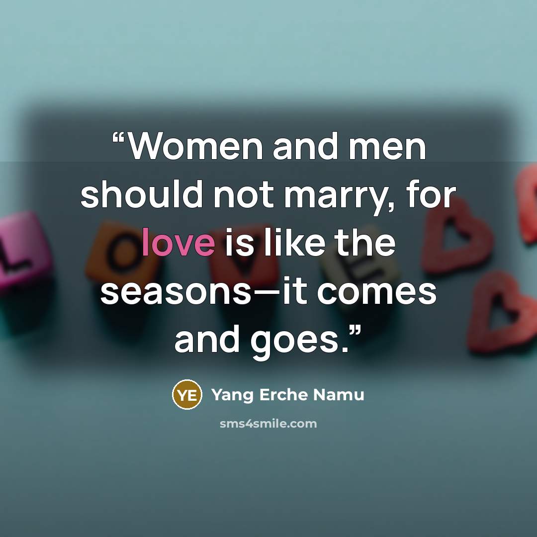 “Women and men should not marry, for love is like the seasons—it comes and goes.” quote by Yang Erche Namu