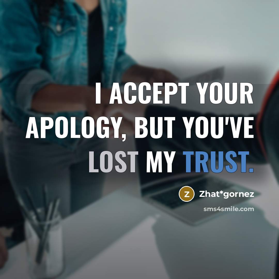 “I accept your apology, but you've lost my trust.” quote by Zhat*gornez