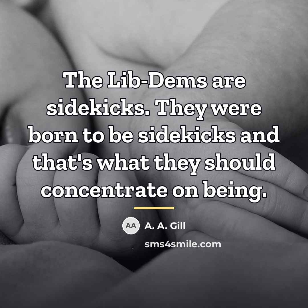 “The Lib-Dems are sidekicks. They were born to be sidekicks…” quote by A. A. Gill