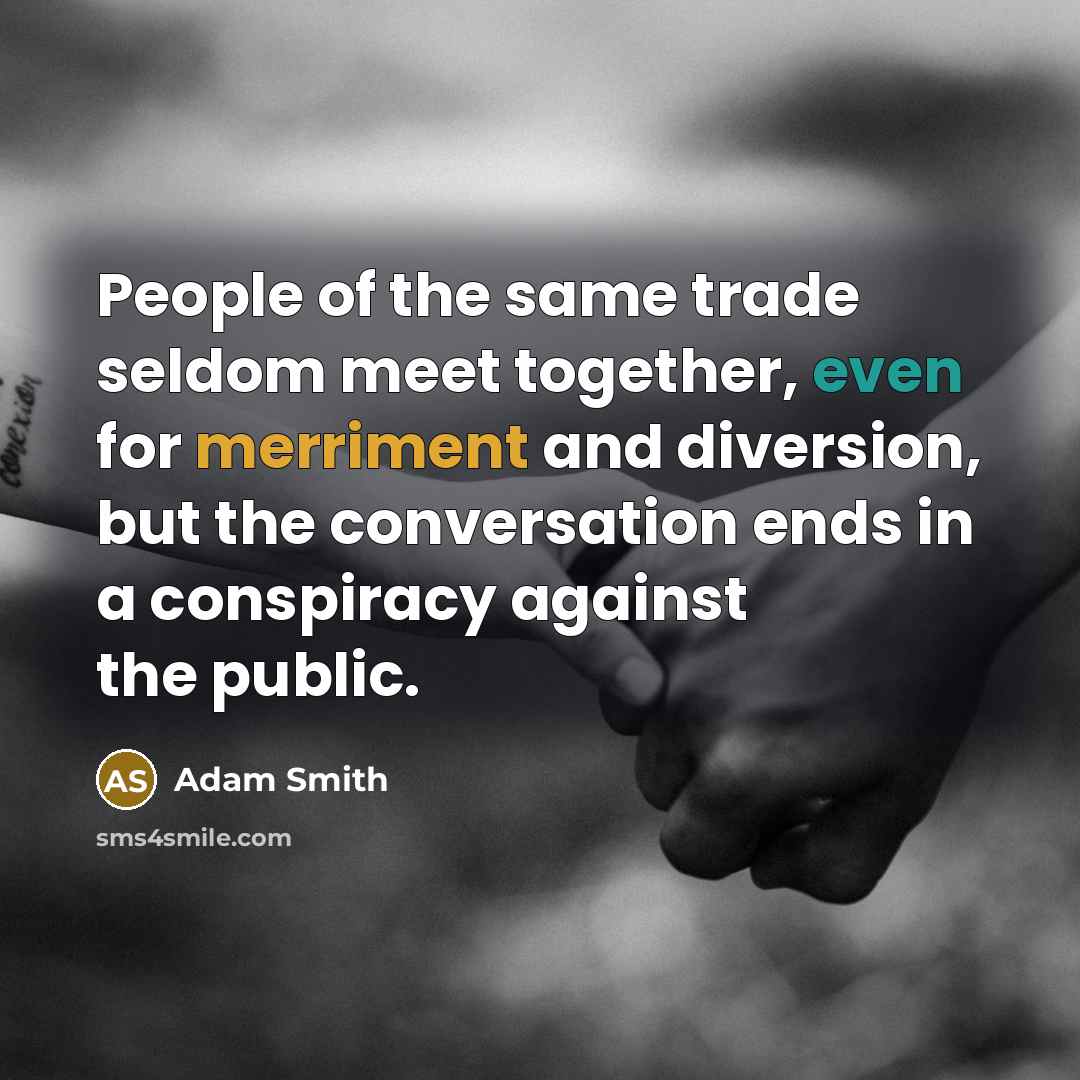 “People of the same trade seldom meet together, even for…” quote by Adam Smith