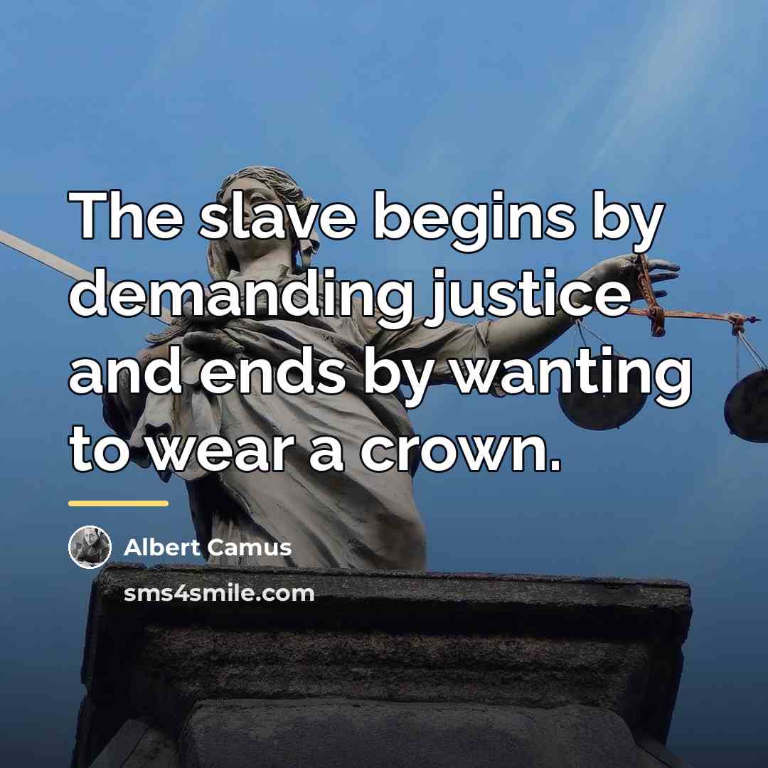 “The slave begins by demanding justice and ends by wanting…” quote by Albert Camus