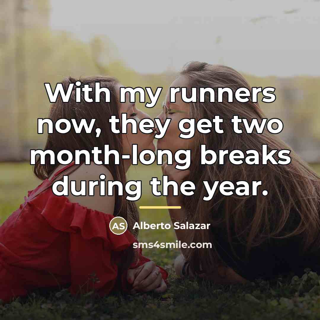 “With my runners now, they get two month-long breaks during…” quote by Alberto Salazar