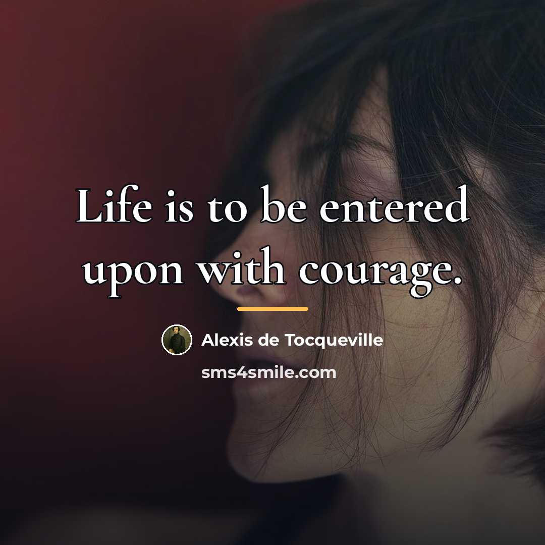 “Life is to be entered upon with courage.…” quote by Alexis de Tocqueville