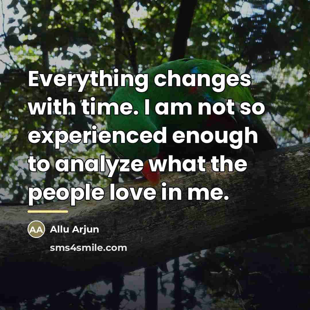“Everything changes with time. I am not so experienced enough…” quote by Allu Arjun