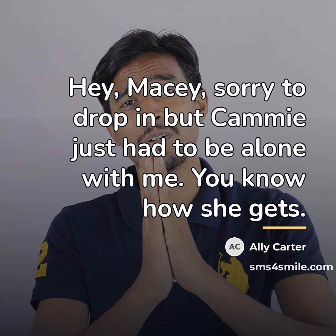 “Hey, Macey, sorry to drop in but Cammie just had…” quote by Ally Carter