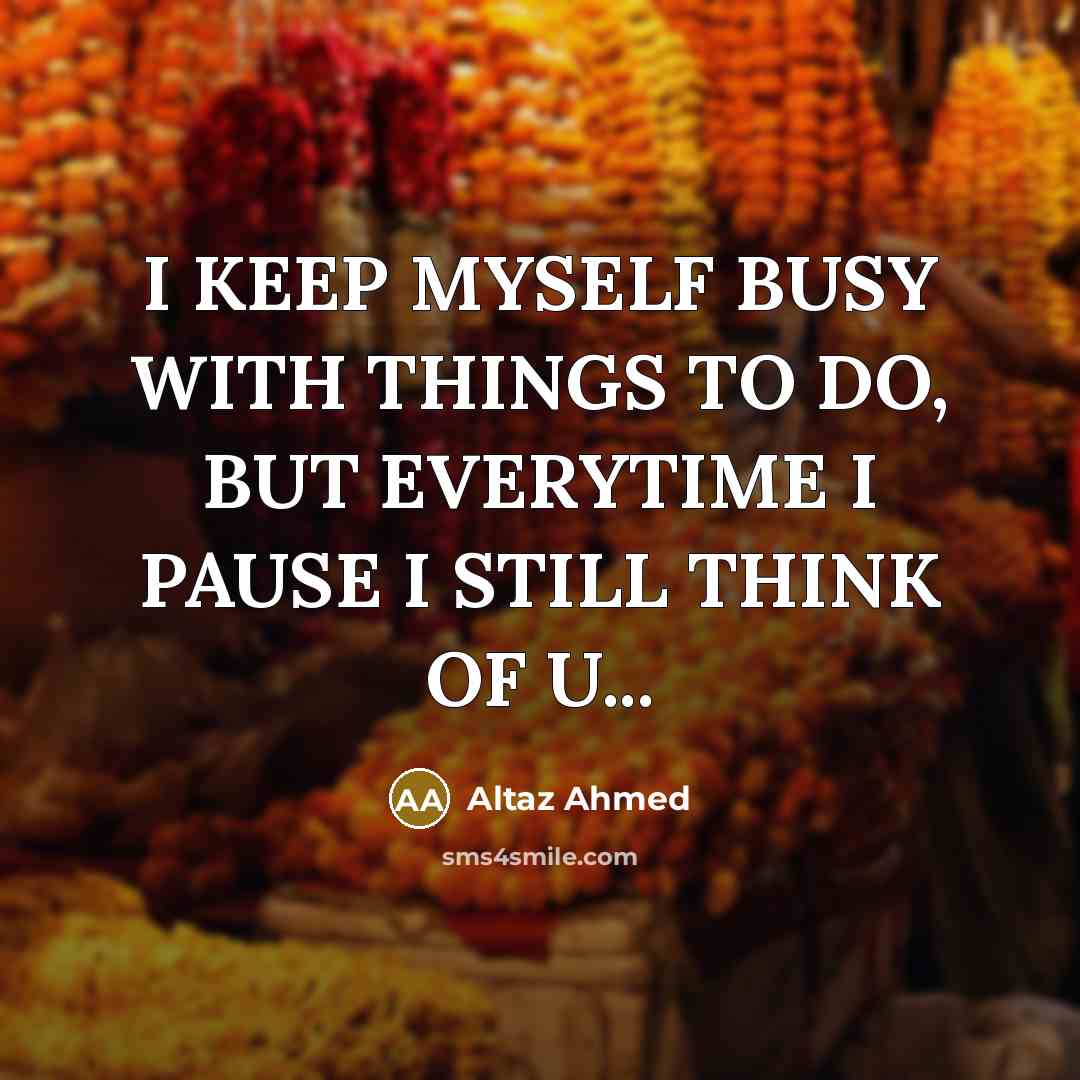 “I KEEP MYSELF BUSY WITH THINGS TO DO, BUT EVERYTIME…” quote by Altaz Ahmed