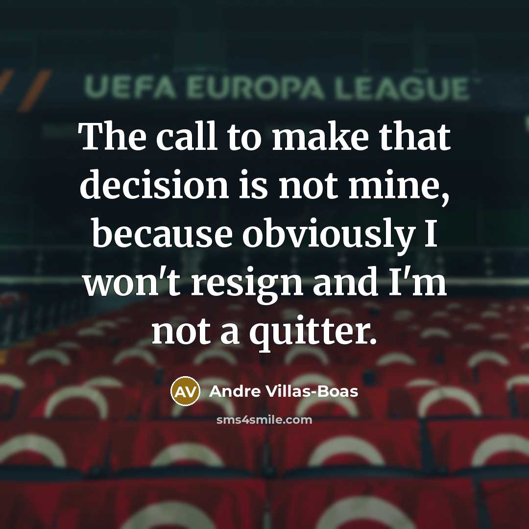 “The call to make that decision is not mine, because…” quote by Andre Villas-Boas