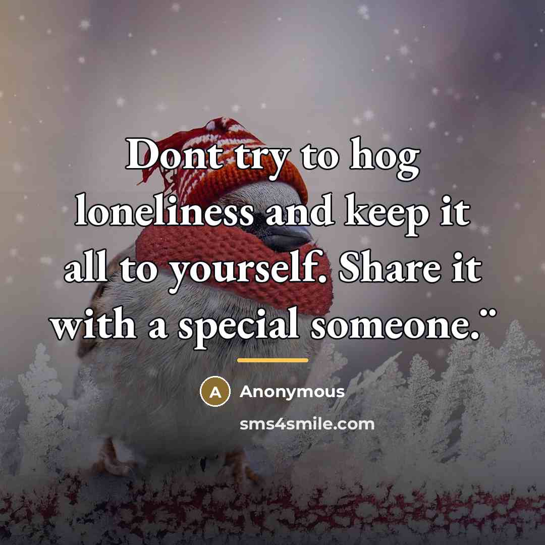 “Dont try to hog loneliness and keep it all to…” quote by Anonymous