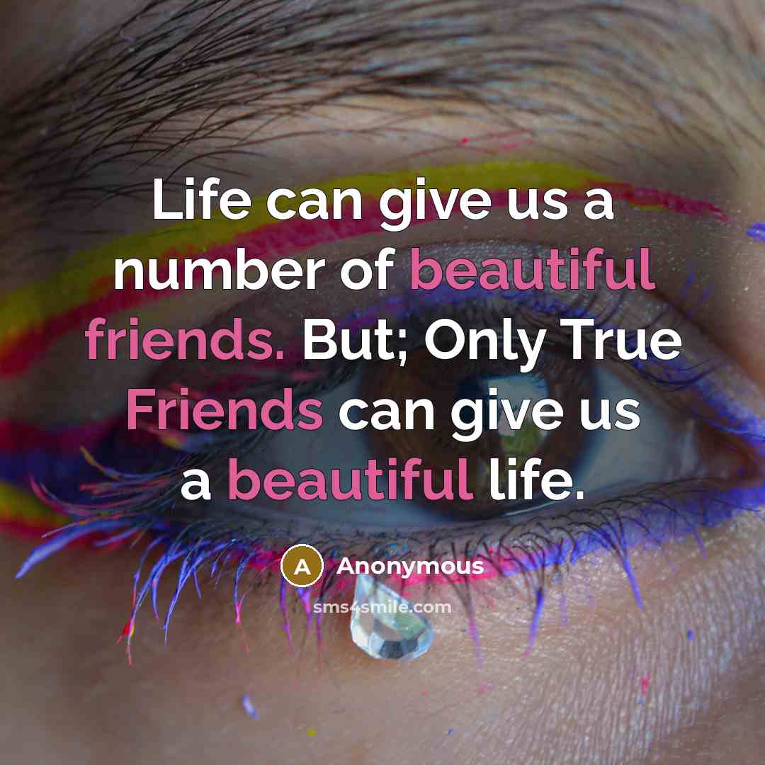 “Life can give us a number of beautiful friends. But;…” quote by Anonymous