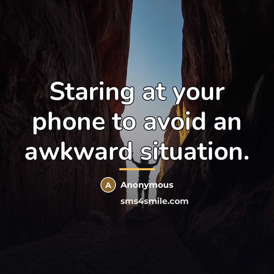 “Staring at your phone to avoid an awkward situation.…” quote by Anonymous