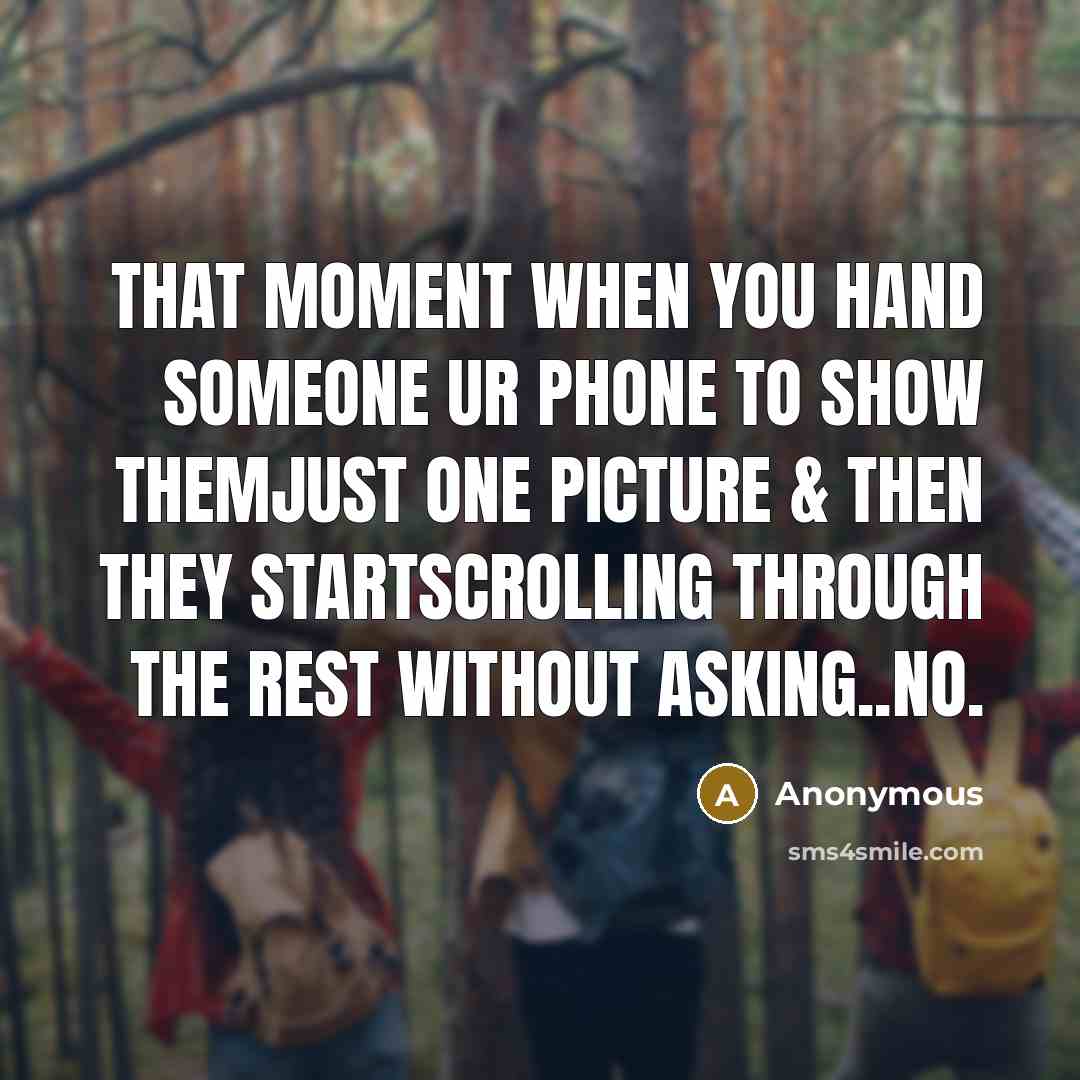 “That moment when you hand someone ur phone to show…” quote by Anonymous