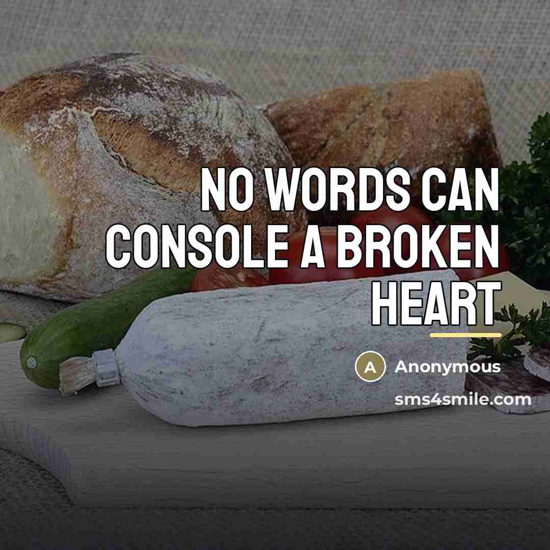 “No words can console a broken heart…” quote by Anonymous