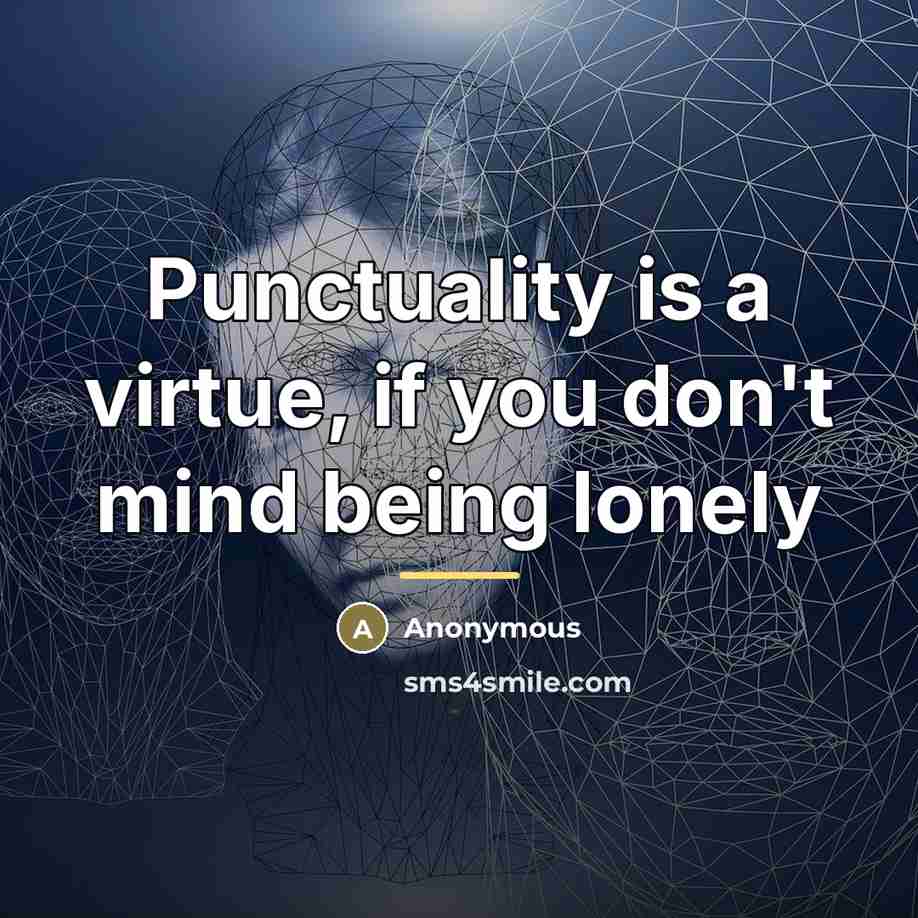 “Punctuality is a virtue, if you don't mind being lonely…” quote by Anonymous