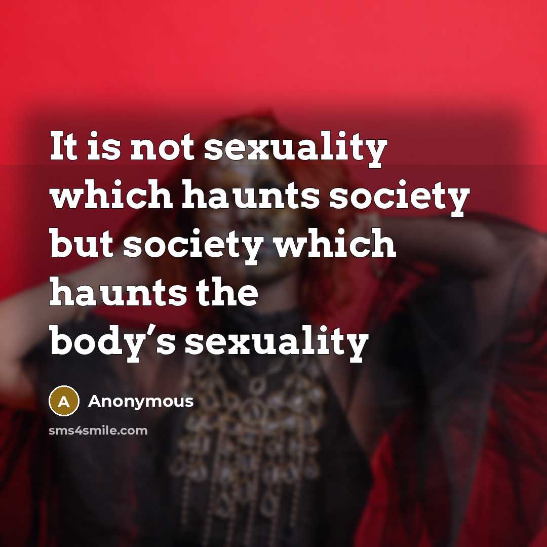 “It is not sexuality which haunts society but society which haunts the body’s sexuality” quote by Anonymous