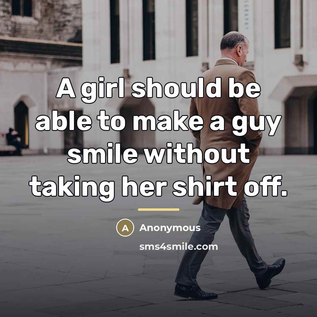 “A girl should be able to make a guy smile…” quote by Anonymous