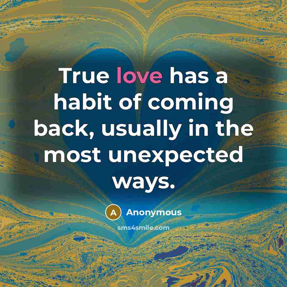 “True love has a habit of coming back, usually in…” quote by Anonymous