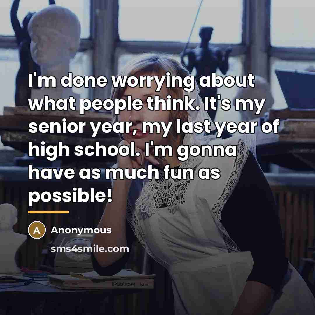 “I'm done worrying about what people think. It's my senior…” quote by Anonymous