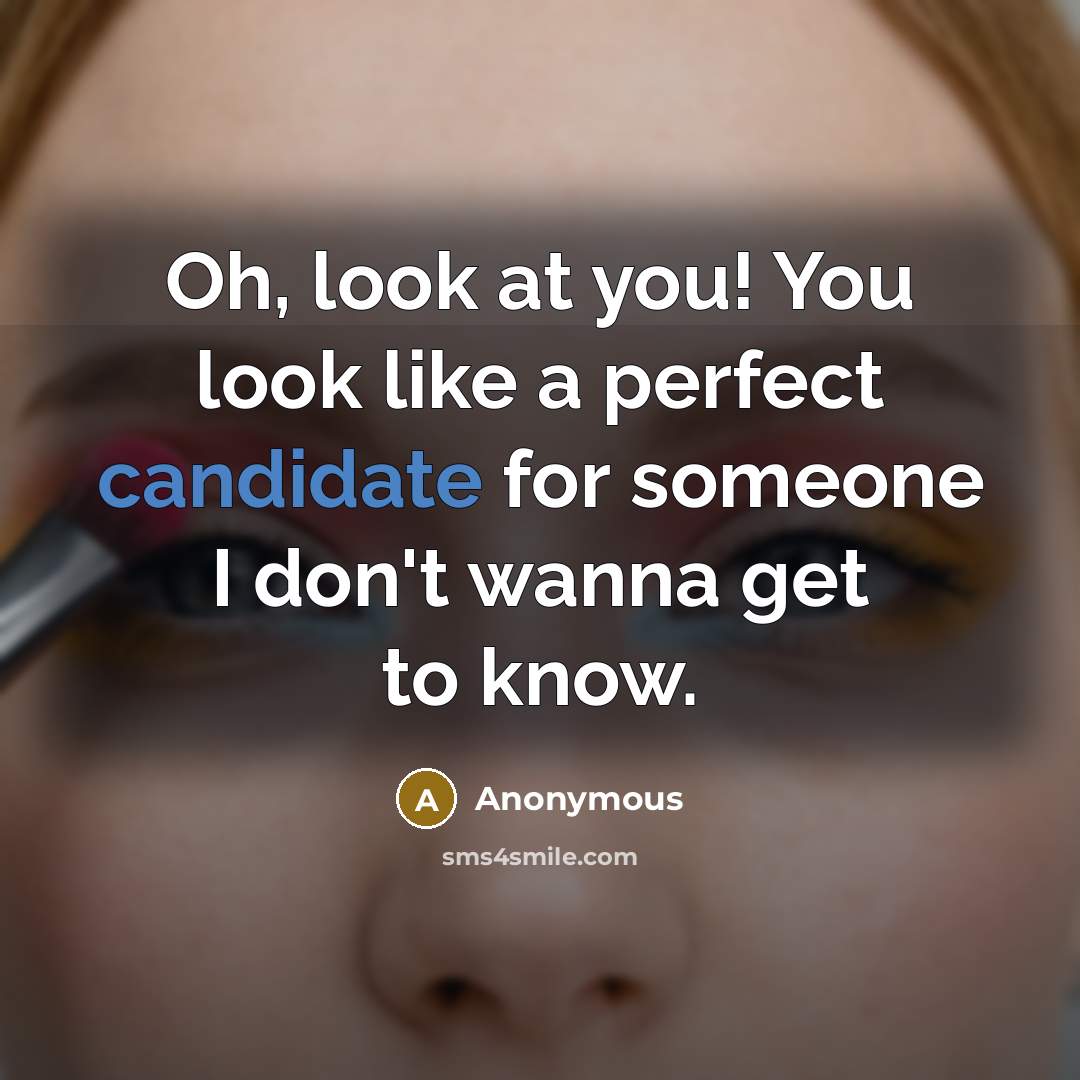 “Oh, look at you! You look like a perfect candidate…” quote by Anonymous