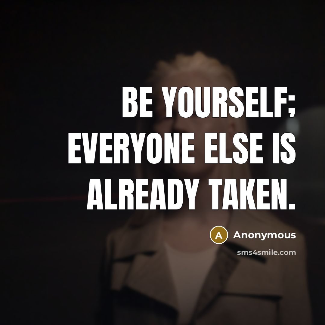“Be yourself; everyone else is already taken.” quote by Anonymous