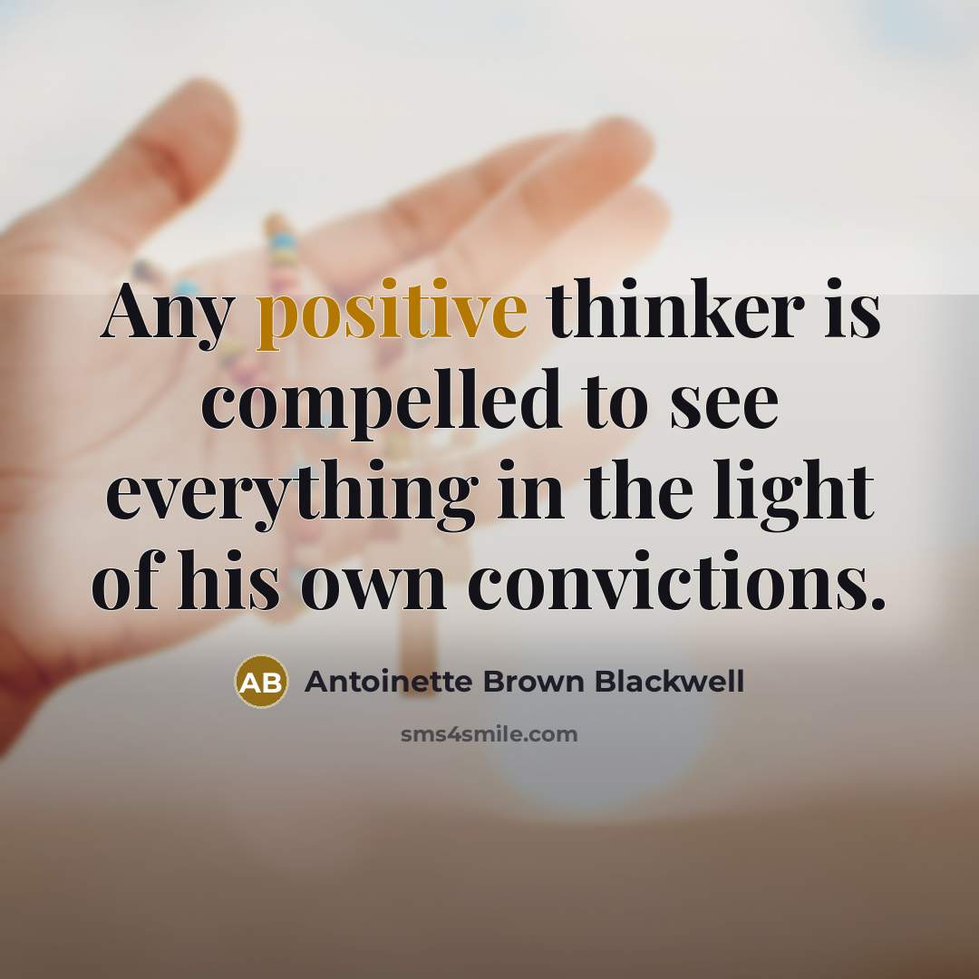“Any positive thinker is compelled to see everything in the…” quote by Antoinette Brown Blackwell