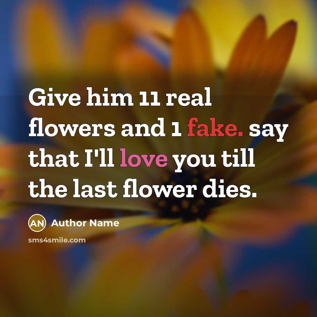 “Give him 11 real flowers and 1 fake. say that…” quote by Author Name