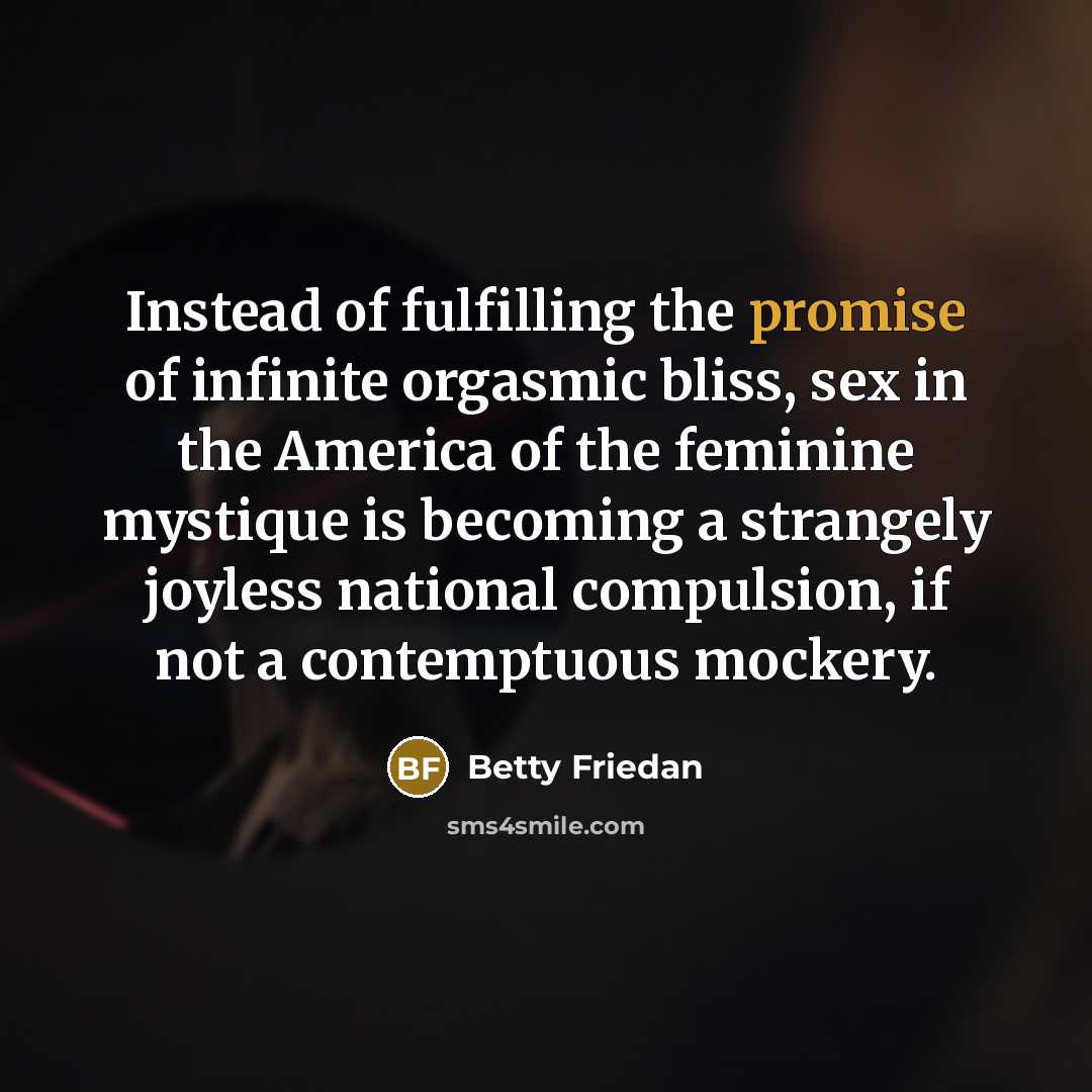 “Instead of fulfilling the promise of infinite orgasmic bliss, sex…” quote by Betty Friedan