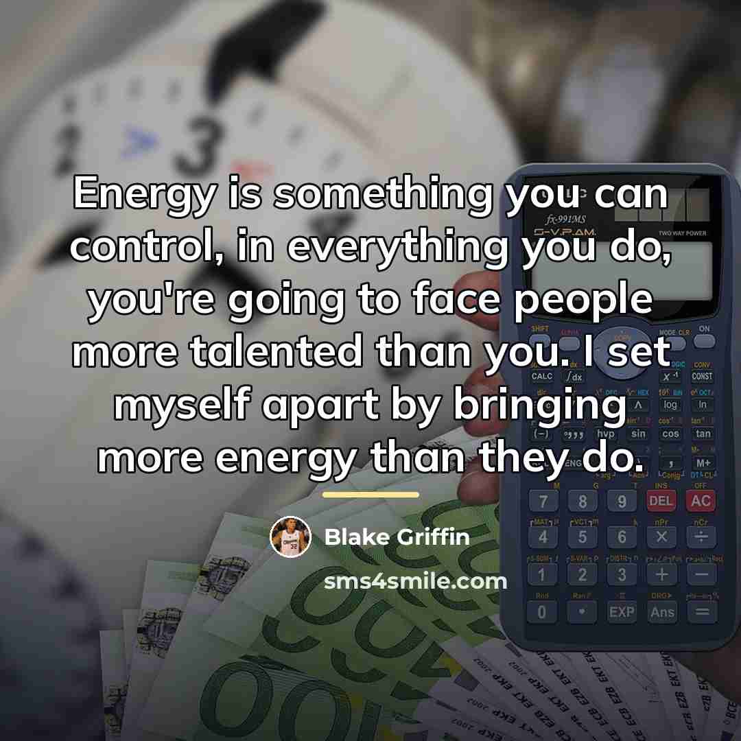 “Energy is something you can control, in everything you do,…” quote by Blake Griffin