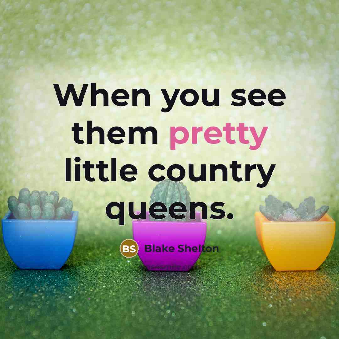 “When you see them pretty little country queens.…” quote by Blake Shelton