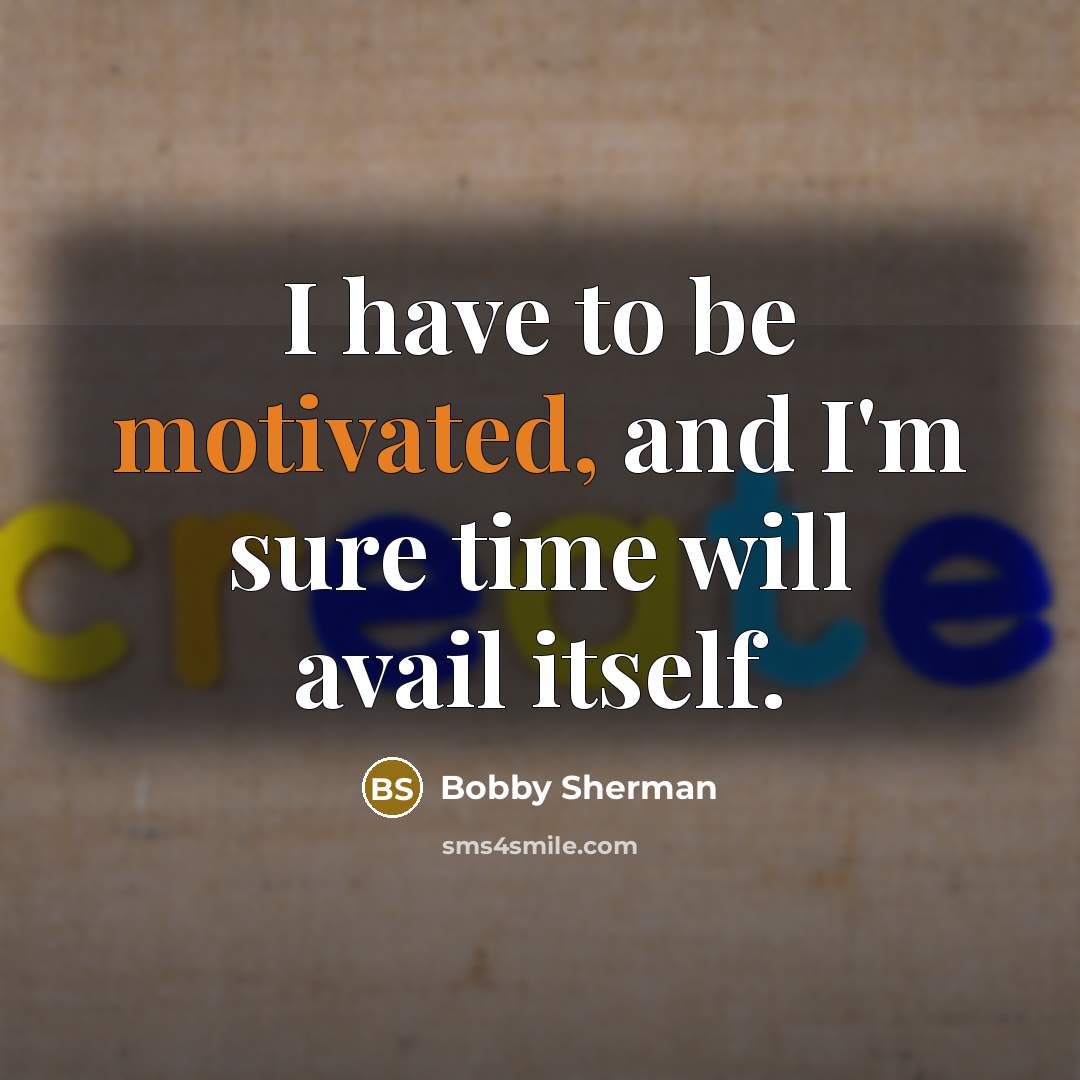 “I have to be motivated, and I'm sure time will…” quote by Bobby Sherman