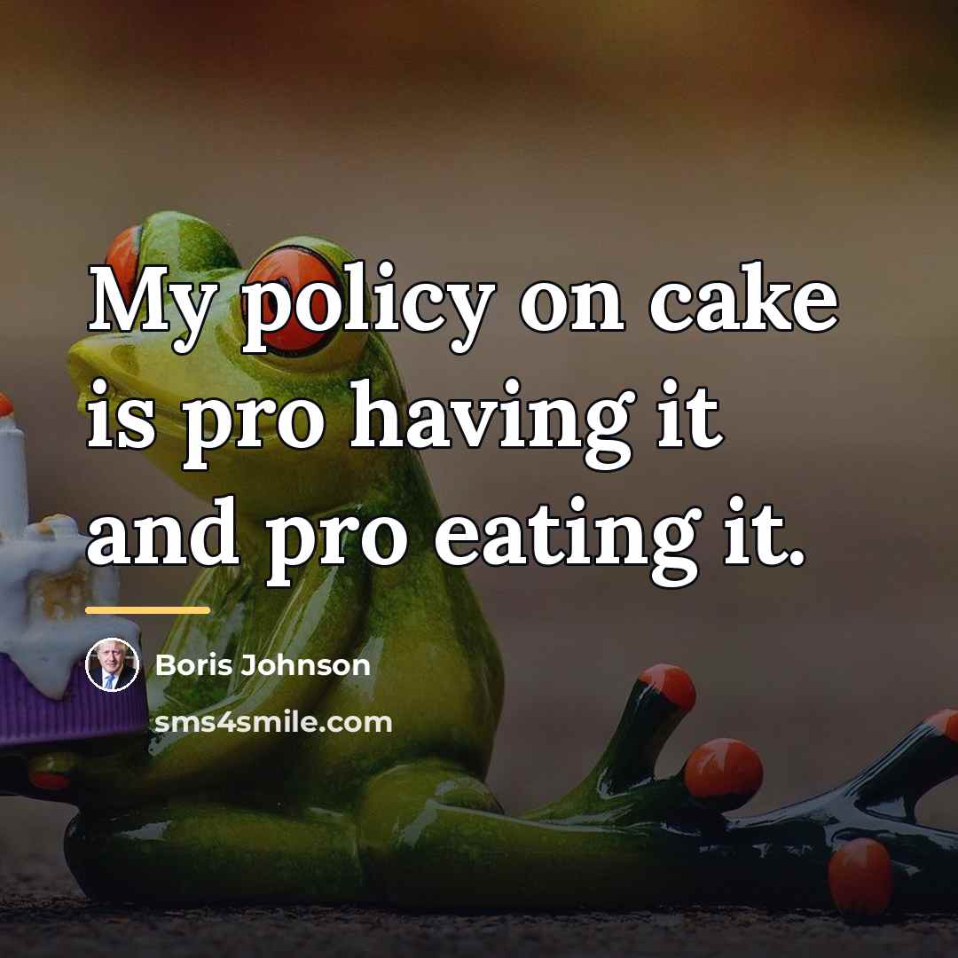 “My policy on cake is pro having it and pro…” quote by Boris Johnson